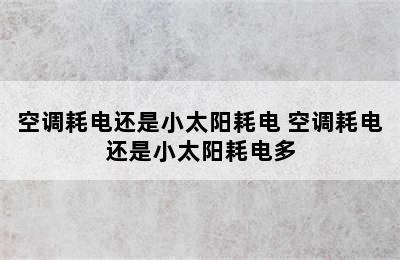 空调耗电还是小太阳耗电 空调耗电还是小太阳耗电多